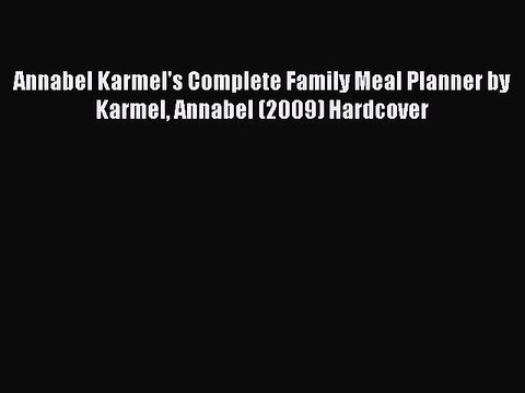 Read Annabel Karmel's Complete Family Meal Planner by Karmel Annabel (2009) Hardcover Ebook