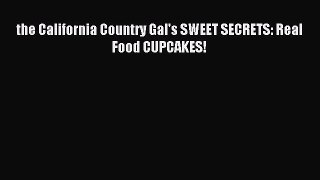 Read the California Country Gal's SWEET SECRETS: Real Food CUPCAKES! Ebook Free