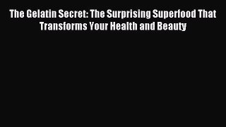 Read The Gelatin Secret: The Surprising Superfood That Transforms Your Health and Beauty Ebook
