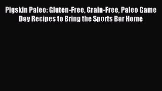 Read Pigskin Paleo: Gluten-Free Grain-Free Paleo Game Day Recipes to Bring the Sports Bar Home