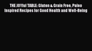 Read THE JOYful TABLE: Gluten & Grain Free Paleo Inspired Recipes for Good Health and Well-Being