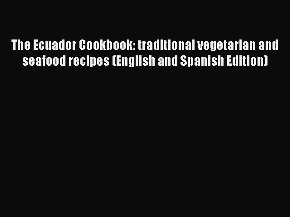 Read The Ecuador Cookbook: traditional vegetarian and seafood recipes (English and Spanish