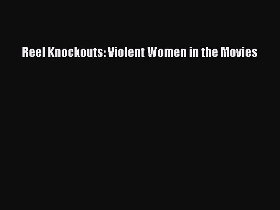 PDF Reel Knockouts: Violent Women in the Movies  Read Online