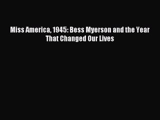 Download Miss America 1945: Bess Myerson and the Year That Changed Our Lives  EBook