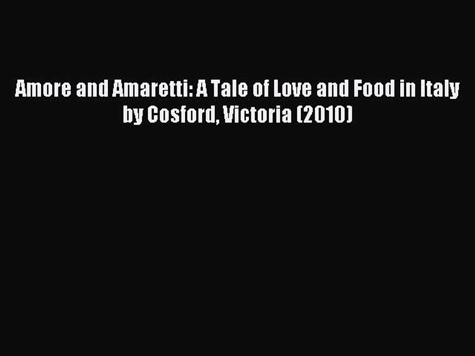 Read Amore and Amaretti: A Tale of Love and Food in Italy by Cosford Victoria (2010) Ebook
