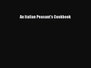 Read An Italian Peasant's Cookbook Ebook Free