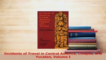 Read  Incidents of Travel in Central America Chiapas and Yucatan Volume I Ebook Free