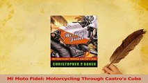 Read  Mi Moto Fidel Motorcycling Through Castros Cuba PDF Online