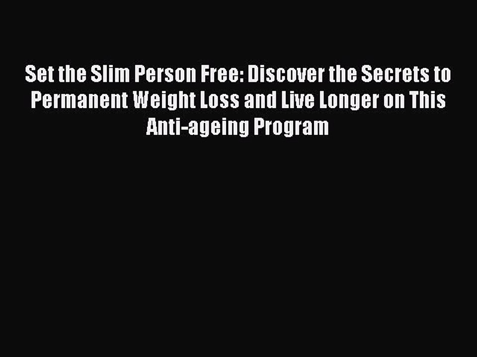 Read Set the Slim Person Free: Discover the Secrets to Permanent Weight Loss and Live Longer