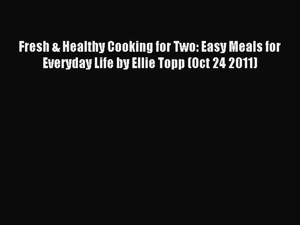 Read Fresh & Healthy Cooking for Two: Easy Meals for Everyday Life by Ellie Topp (Oct 24 2011)