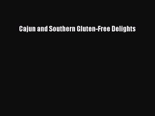 Read Cajun and Southern Gluten-Free Delights Ebook Free