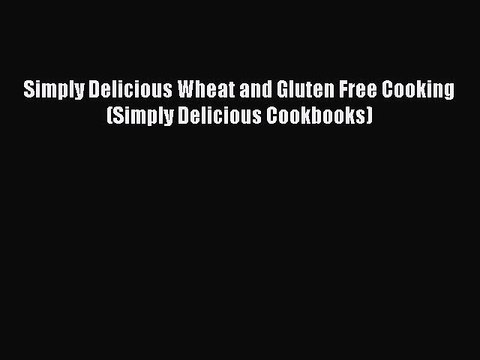 Read Simply Delicious Wheat and Gluten Free Cooking (Simply Delicious Cookbooks) Ebook Free