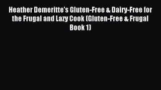 Download Heather Demeritte's Gluten-Free & Dairy-Free for the Frugal and Lazy Cook (Gluten-Free