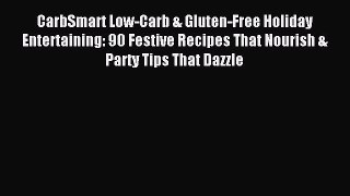 Read CarbSmart Low-Carb & Gluten-Free Holiday Entertaining: 90 Festive Recipes That Nourish