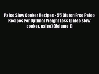 Read Paleo Slow Cooker Recipes - 55 Gluten Free Paleo Recipes For Optimal Weight Loss (paleo