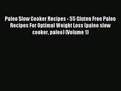 Read Paleo Slow Cooker Recipes - 55 Gluten Free Paleo Recipes For Optimal Weight Loss (paleo