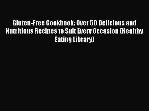 Read Gluten-Free Cookbook: Over 50 Delicious and Nutritious Recipes to Suit Every Occasion