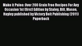 Read Make it Paleo: Over 200 Grain Free Recipes For Any Occasion 1st (first) Edition by Staley