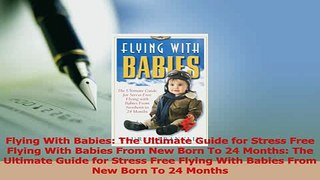 Download  Flying With Babies The Ultimate Guide for Stress Free Flying With Babies From New Born To Ebook Free