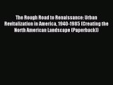 Read The Rough Road to Renaissance: Urban Revitalization in America 1940-1985 (Creating the