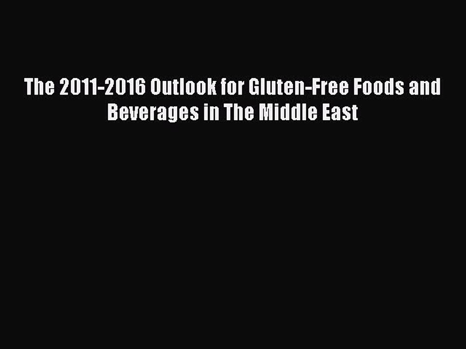 Read The 2011-2016 Outlook for Gluten-Free Foods and Beverages in The Middle East Ebook Free
