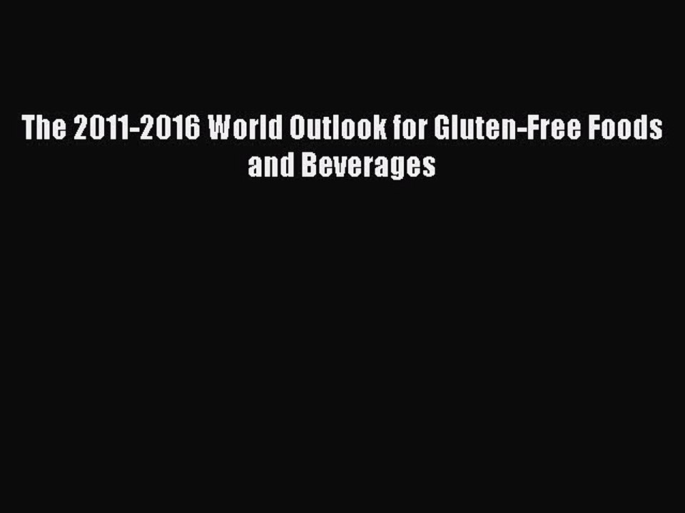 Download The 2011-2016 World Outlook for Gluten-Free Foods and Beverages Ebook Free