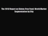 Read The 2013 Report on Gluten-Free Food: World Market Segmentation by City Ebook Free