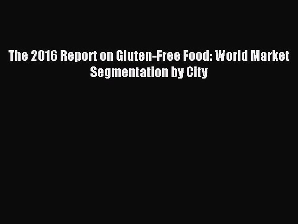 Read The 2016 Report on Gluten-Free Food: World Market Segmentation by City Ebook Free