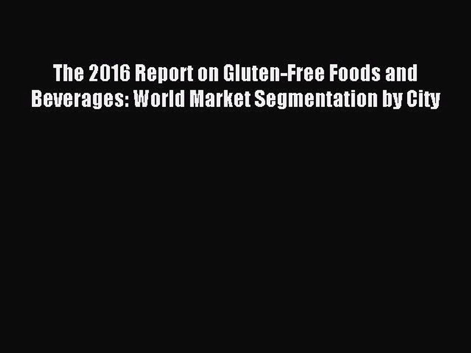 Download The 2016 Report on Gluten-Free Foods and Beverages: World Market Segmentation by City