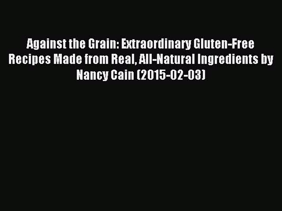 Read Against the Grain: Extraordinary Gluten-Free Recipes Made from Real All-Natural Ingredients