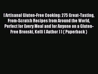 Read [ Artisanal Gluten-Free Cooking: 275 Great-Tasting From-Scratch Recipes from Around the