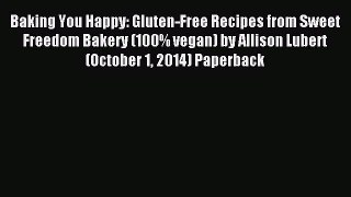 Read Baking You Happy: Gluten-Free Recipes from Sweet Freedom Bakery (100% vegan) by Allison