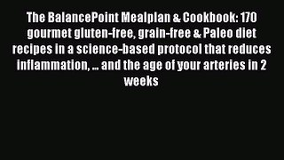Download The BalancePoint Mealplan & Cookbook: 170 gourmet gluten-free grain-free & Paleo diet