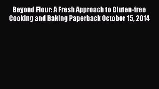 Read Beyond Flour: A Fresh Approach to Gluten-free Cooking and Baking Paperback October 15