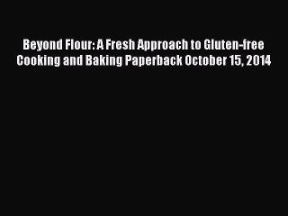Read Beyond Flour: A Fresh Approach to Gluten-free Cooking and Baking Paperback October 15