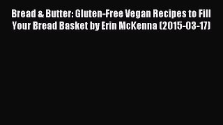 Read Bread & Butter: Gluten-Free Vegan Recipes to Fill Your Bread Basket by Erin McKenna (2015-03-17)