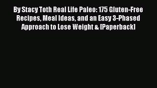 Read By Stacy Toth Real Life Paleo: 175 Gluten-Free Recipes Meal Ideas and an Easy 3-Phased
