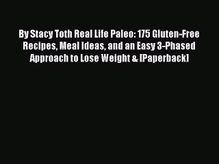 Read By Stacy Toth Real Life Paleo: 175 Gluten-Free Recipes Meal Ideas and an Easy 3-Phased