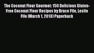 Read The Coconut Flour Gourmet: 150 Delicious Gluten-Free Coconut Flour Recipes by Bruce Fife