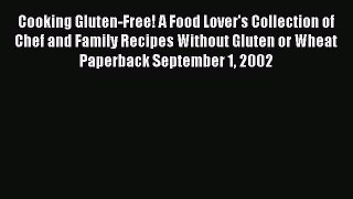 Read Cooking Gluten-Free! A Food Lover's Collection of Chef and Family Recipes Without Gluten