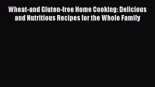 Read Wheat-and Gluten-free Home Cooking: Delicious and Nutritious Recipes for the Whole Family