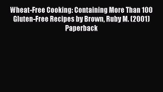 Read Wheat-Free Cooking: Containing More Than 100 Gluten-Free Recipes by Brown Ruby M. (2001)