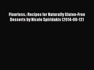 Read Flourless.: Recipes for Naturally Gluten-Free Desserts by Nicole Spiridakis (2014-08-12)