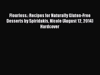 Read Flourless.: Recipes for Naturally Gluten-Free Desserts by Spiridakis Nicole (August 12