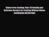 Read Gluten-Free Cooking: Over 50 Healthy and Delicious Recipes for Cooking Without Gluten