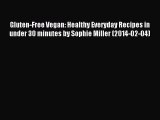 Read Gluten-Free Vegan: Healthy Everyday Recipes in under 30 minutes by Sophie Miller (2014-02-04)