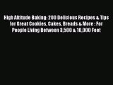 Read High Altitude Baking: 200 Delicious Recipes & Tips for Great Cookies Cakes Breads & More