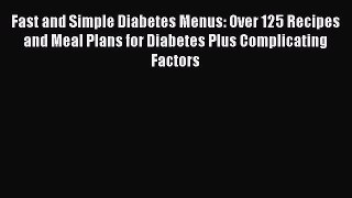 Download Fast and Simple Diabetes Menus: Over 125 Recipes and Meal Plans for Diabetes Plus