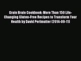 PDF Grain Brain Cookbook: More Than 150 Life-Changing Gluten-Free Recipes to Transform Your