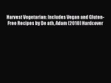 PDF Harvest Vegetarian: Includes Vegan and Gluten-Free Recipes by De ath Adam (2010) Hardcover